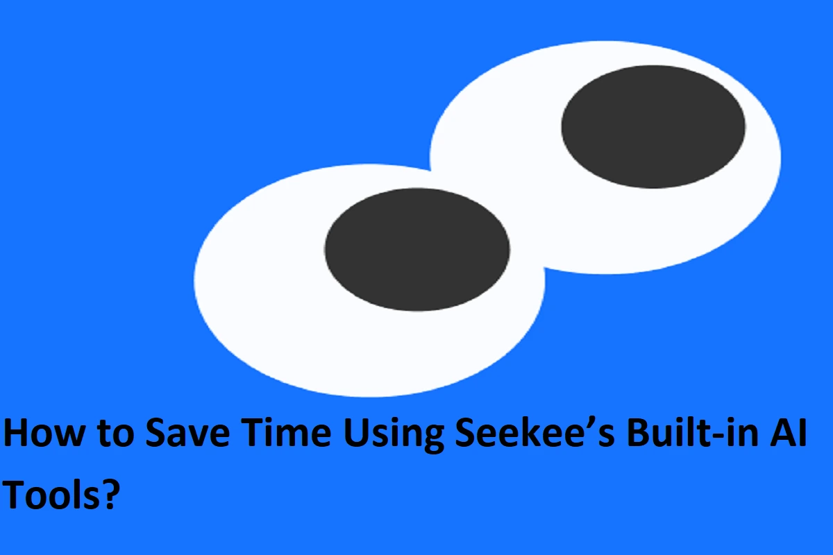 How to Save Time Using Seekee’s Built-in AI Tools?