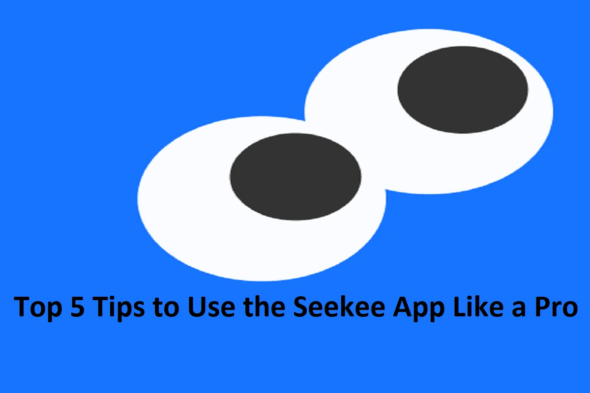 Top 5 Tips to Use the Seekee App Like a Pro